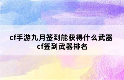 cf手游九月签到能获得什么武器 cf签到武器排名